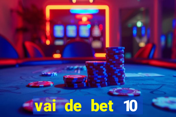 vai de bet 10 reais no cadastro